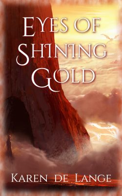 Eyes of Shining Gold by Karen de Lange. A woman stands outside a cave on the side of a mountain at sunset. In the distance, dragons fly above the clouds.